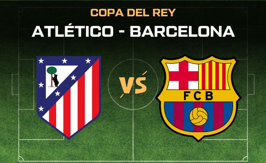 Atletico Madrid - Barcelona Copa del Rey
