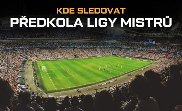 Kde sledovat předkola Ligy mistrů – livestream kvalifikace Ligy mistrů zdarma, živě v TV i online