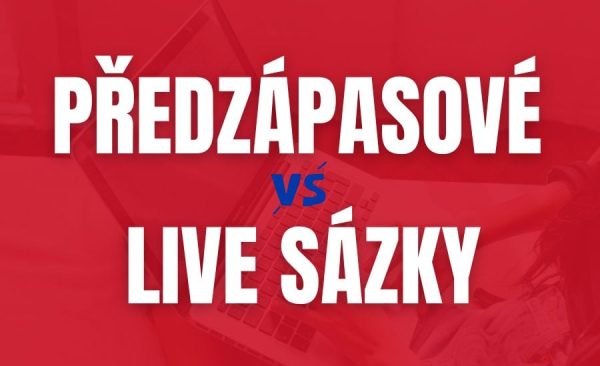 Předzápasové sázky vs. LIVE sázky – hlavní rozdíly, výhody a nevýhody, jaký typ zvolit